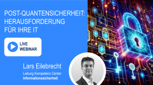 Post-Quantensicherheit: Herausforderung für Ihre IT, das Live Webinar mit Lars Eilebrecht, dem Leiter des Kompetenz Centers Informationssicherheit bei DOK SYSTEME