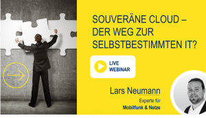 Souveräne Cloud - der Weg zur Selbstbestimmten IT? Unser Live Webinar im Herbst mit Lars Neumann, dem Experten für Mobilfunk und Netze